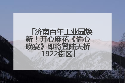 济南百年工业园焕新！开心麻花《偷心晚宴》即将登陆天桥1922街区