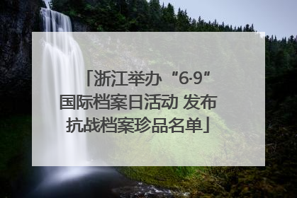 浙江举办“6·9”国际档案日活动 发布抗战档案珍品名单