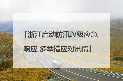 浙江启动防汛Ⅳ级应急响应 多举措应对汛情
