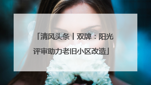 清风头条丨双牌：阳光评审助力老旧小区改造