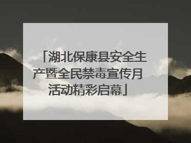 湖北保康县安全生产暨全民禁毒宣传月活动精彩启幕