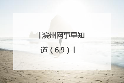 滨州网事早知道（6.9）