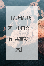 滨州滨城区：中日合作 共赢发展