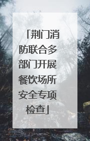 荆门消防联合多部门开展餐饮场所安全专项检查