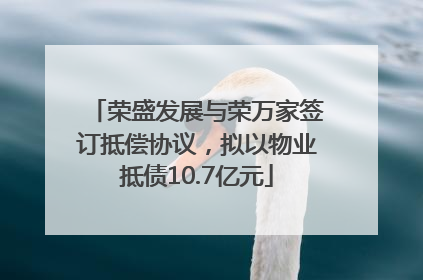 荣盛发展与荣万家签订抵偿协议，拟以物业抵债10.7亿元
