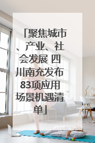 聚焦城市、产业、社会发展 四川南充发布83项应用场景机遇清单