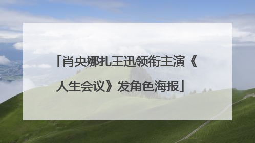 肖央娜扎王迅领衔主演《人生会议》发角色海报