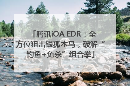 腾讯iOA EDR：全方位狙击银狐木马，破解“钓鱼+免杀”组合拳