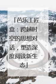 芭乐工匠盒：跨越时空的思想对话，塑造深度阅读新生态