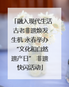 融入现代生活 古老非遗焕发生机 永春举办 “文化和自然遗产日” 非遗快闪活动