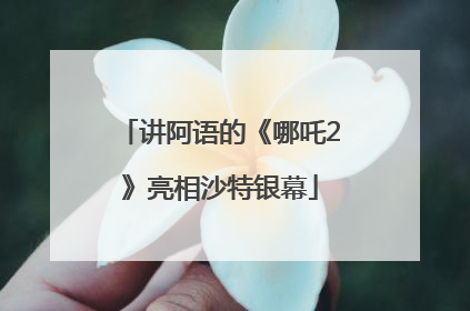 讲阿语的《哪吒2》亮相沙特银幕