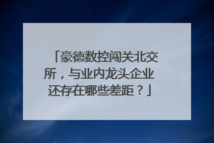 豪德数控闯关北交所，与业内龙头企业还存在哪些差距？