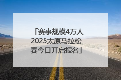 赛事规模4万人 2025太原马拉松赛今日开启报名
