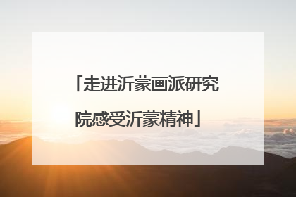 走进沂蒙画派研究院感受沂蒙精神