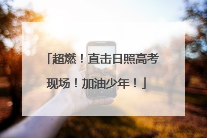 超燃！直击日照高考现场！加油少年！