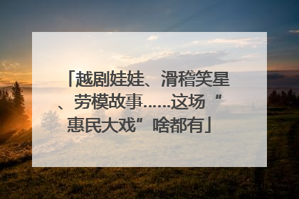 越剧娃娃、滑稽笑星、劳模故事……这场“惠民大戏”啥都有