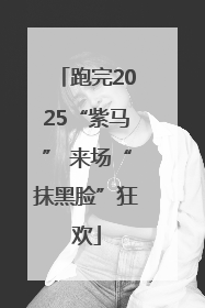 跑完2025“紫马” 来场“抹黑脸”狂欢