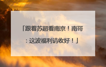 跟着苏超看南京！南哥：这波福利请收好！