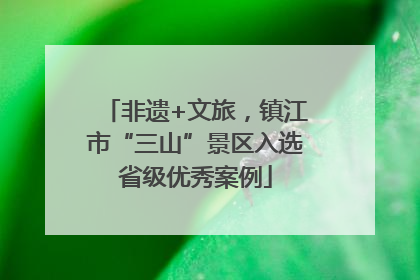 非遗+文旅，镇江市“三山”景区入选省级优秀案例