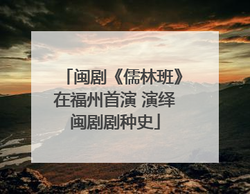 闽剧《儒林班》在福州首演 演绎闽剧剧种史