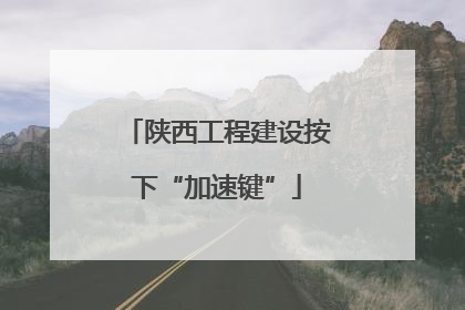 陕西工程建设按下“加速键”