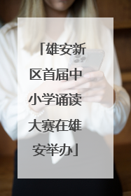 雄安新区首届中小学诵读大赛在雄安举办