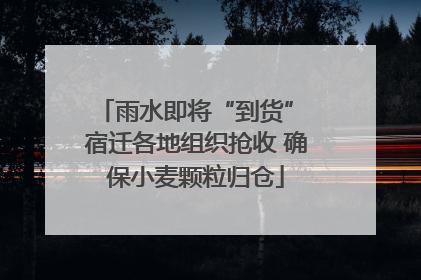 雨水即将“到货” 宿迁各地组织抢收 确保小麦颗粒归仓