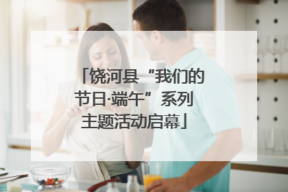 饶河县“我们的节日·端午”系列主题活动启幕
