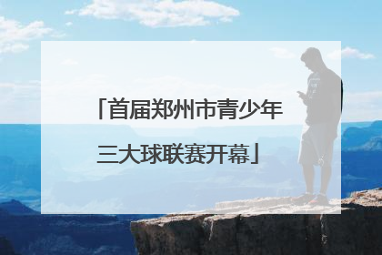 首届郑州市青少年三大球联赛开幕