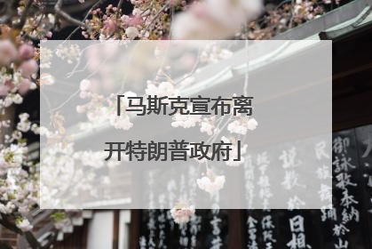 马斯克宣布离开特朗普政府