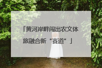 黄河岸畔闯出农文体旅融合新“赛道”