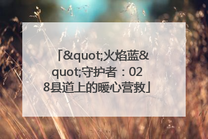 "火焰蓝"守护者：028县道上的暖心营救