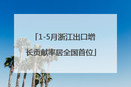 1-5月浙江出口增长贡献率居全国首位