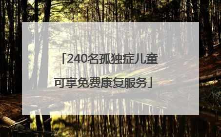 240名孤独症儿童可享免费康复服务