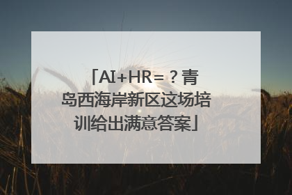 AI+HR=？青岛西海岸新区这场培训给出满意答案