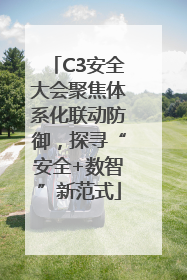 C3安全大会聚焦体系化联动防御，探寻“安全+数智”新范式